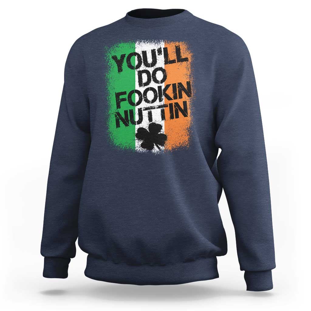 You Will Fookin Nuttin Irish Flag Pride Notorious Sweatshirt