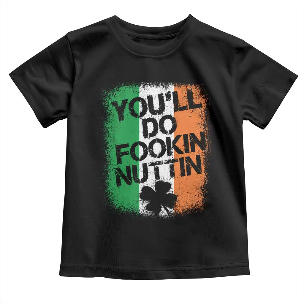 You Will Fookin Nuttin Irish Flag Pride Notorious Toddler T Shirt