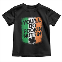 You Will Fookin Nuttin Irish Flag Pride Notorious Toddler T Shirt