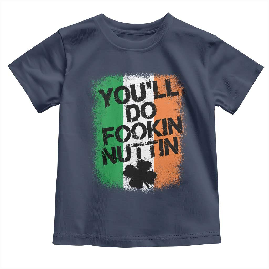 You Will Fookin Nuttin Irish Flag Pride Notorious Toddler T Shirt