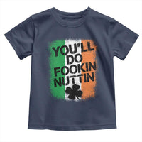 You Will Fookin Nuttin Irish Flag Pride Notorious Toddler T Shirt