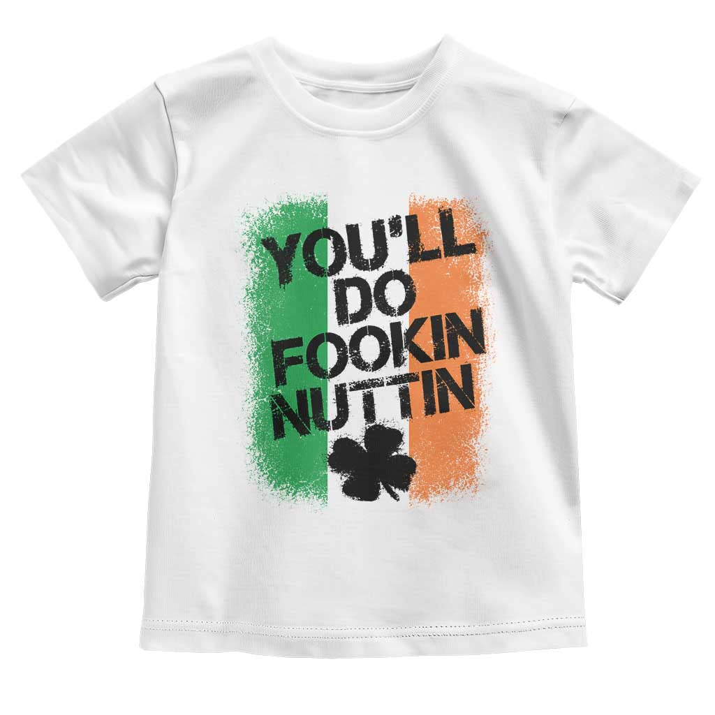 You Will Fookin Nuttin Irish Flag Pride Notorious Toddler T Shirt