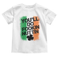 You Will Fookin Nuttin Irish Flag Pride Notorious Toddler T Shirt