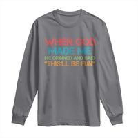 When God Made Me He Grinned And Said Funny Long Sleeve Shirt Sarcastic Saying Humor Christian Retro