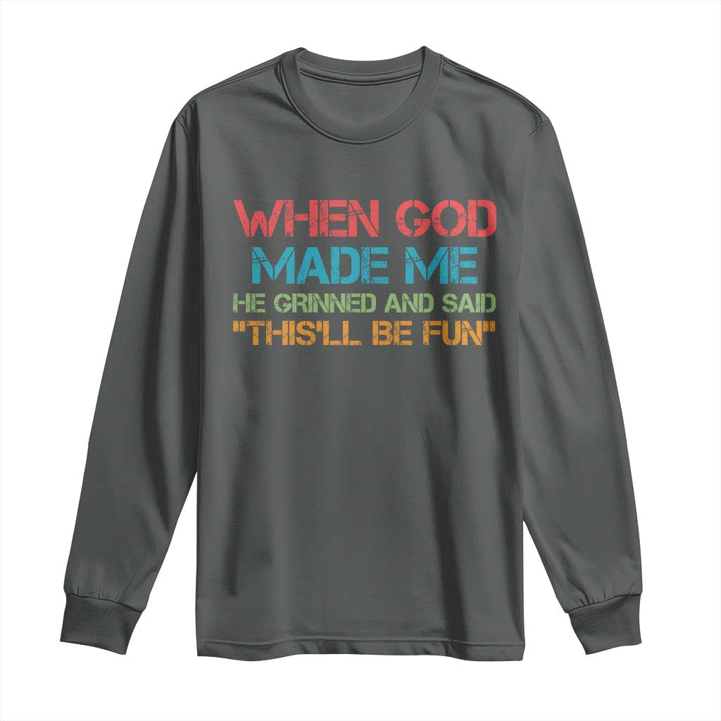 When God Made Me He Grinned And Said Funny Long Sleeve Shirt Sarcastic Saying Humor Christian Retro