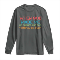 When God Made Me He Grinned And Said Funny Long Sleeve Shirt Sarcastic Saying Humor Christian Retro
