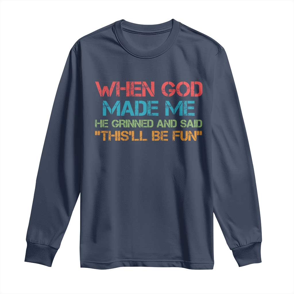 When God Made Me He Grinned And Said Funny Long Sleeve Shirt Sarcastic Saying Humor Christian Retro