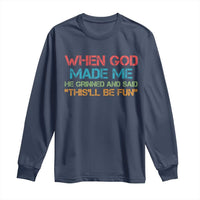 When God Made Me He Grinned And Said Funny Long Sleeve Shirt Sarcastic Saying Humor Christian Retro