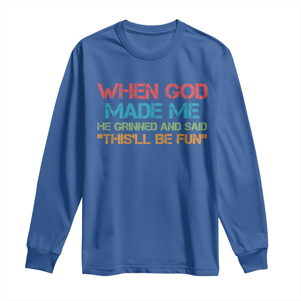 When God Made Me He Grinned And Said Funny Long Sleeve Shirt Sarcastic Saying Humor Christian Retro