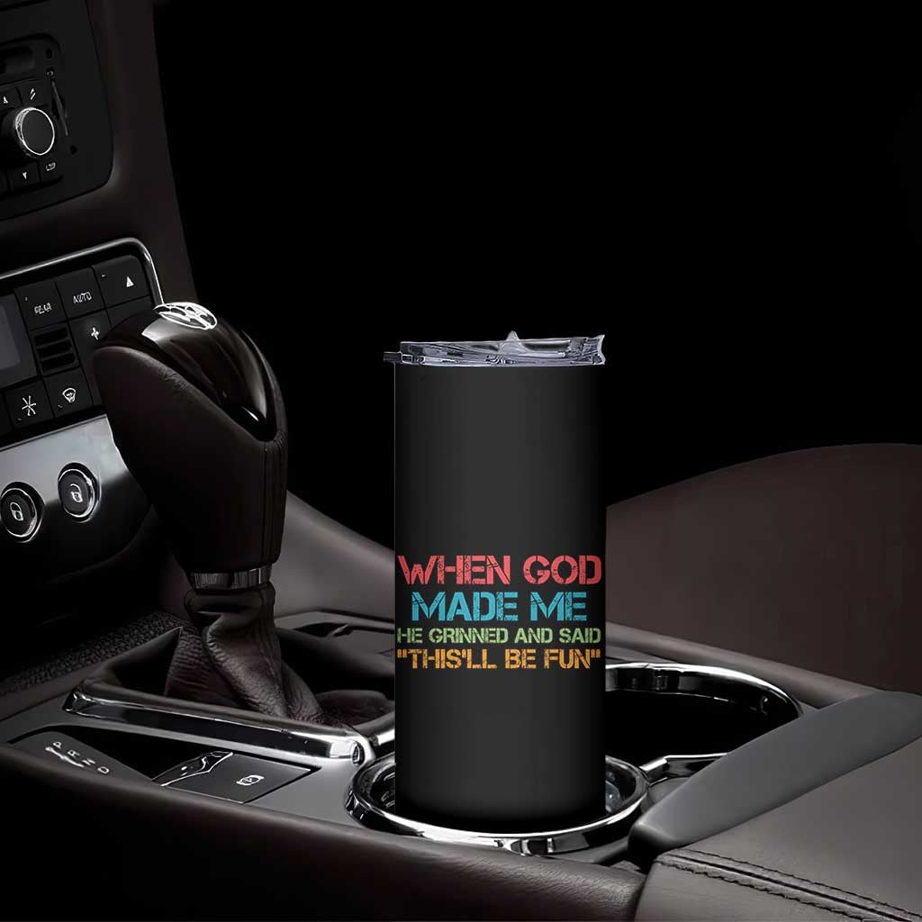 When God Made Me He Grinned And Said Funny Skinny Tumbler Sarcastic Saying Humor Christian Retro