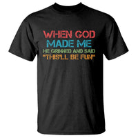 When God Made Me He Grinned And Said Funny T Shirt Sarcastic Saying Humor Christian Retro