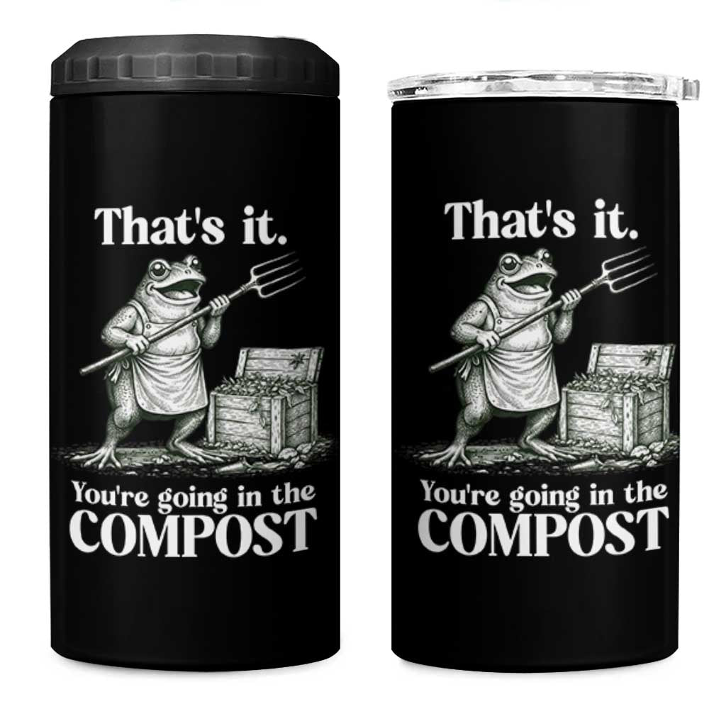 Frog Gardening Funny 4 in 1 Can Cooler Tumbler Thats It Youre Going in The Compost Compost Sarcastic