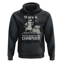 Frog Gardening Funny Hoodie Thats It Youre Going in The Compost Compost Sarcastic