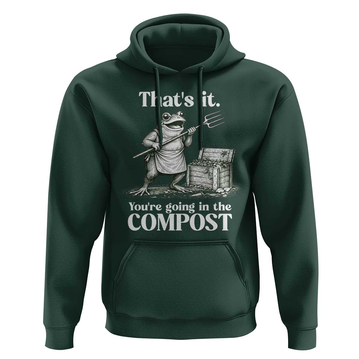 Frog Gardening Funny Hoodie Thats It Youre Going in The Compost Compost Sarcastic