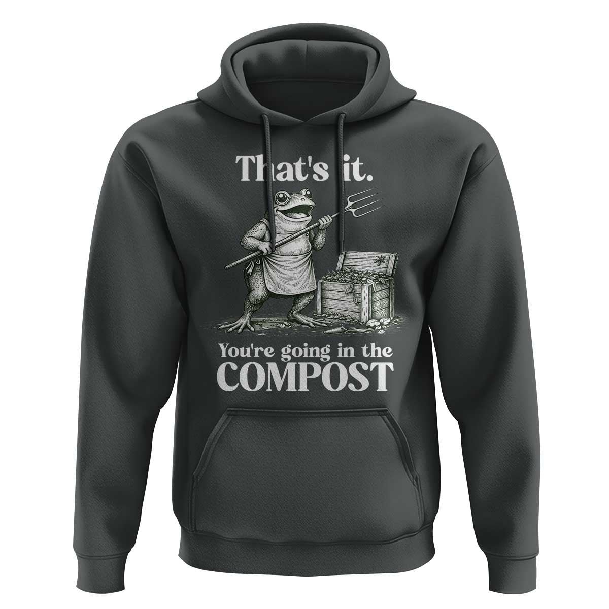Frog Gardening Funny Hoodie Thats It Youre Going in The Compost Compost Sarcastic