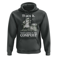 Frog Gardening Funny Hoodie Thats It Youre Going in The Compost Compost Sarcastic
