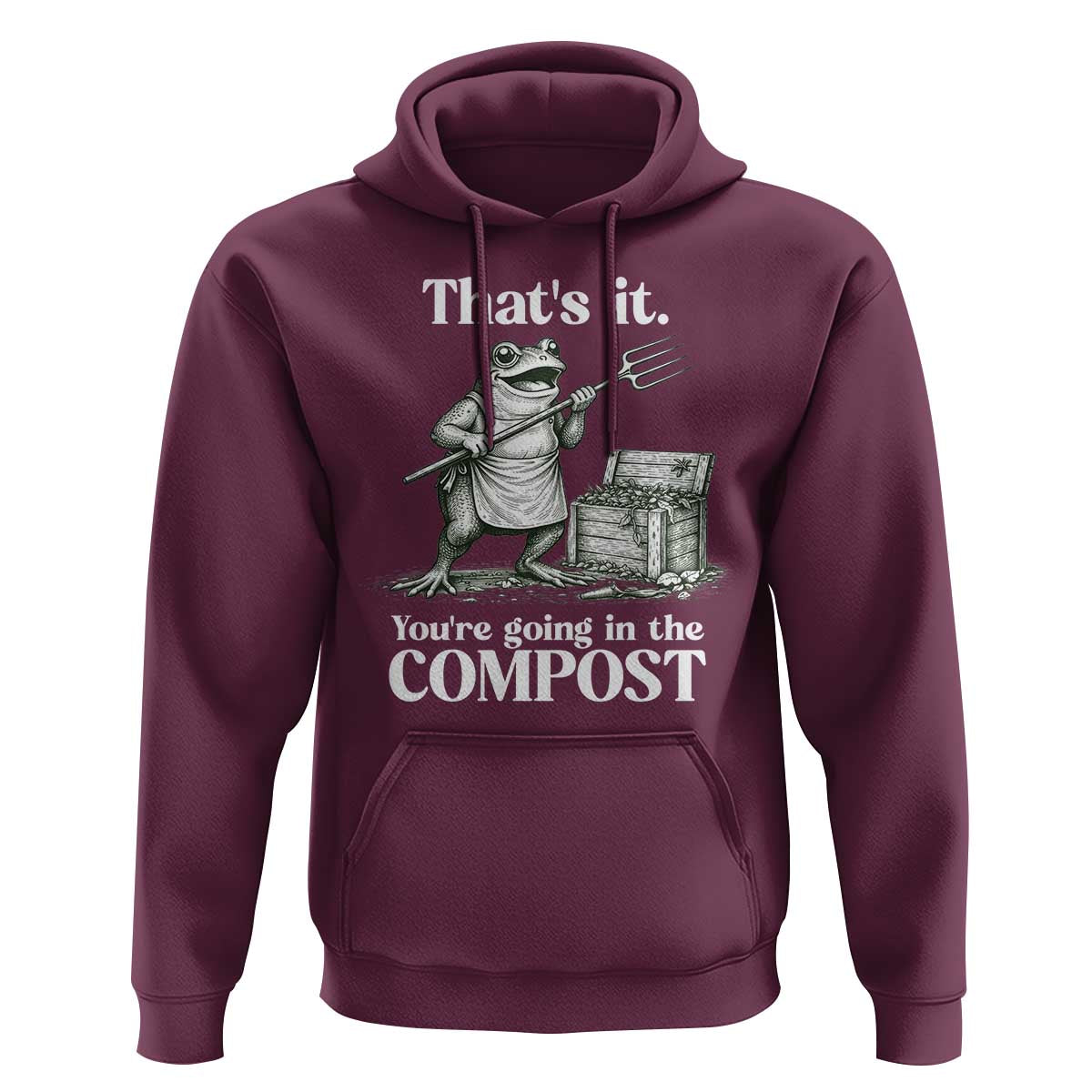 Frog Gardening Funny Hoodie Thats It Youre Going in The Compost Compost Sarcastic