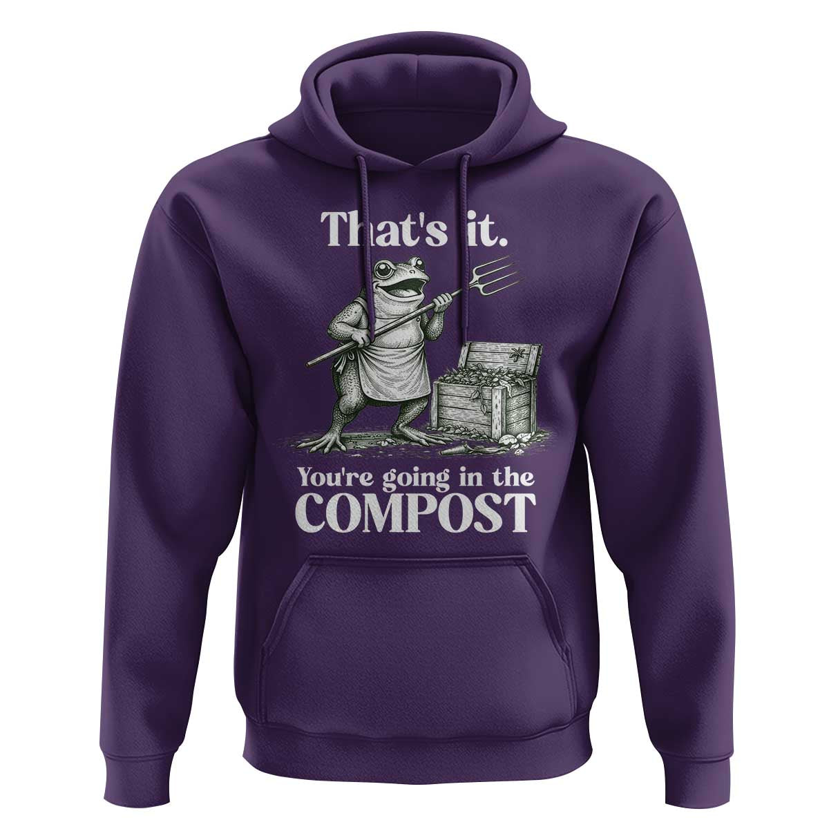 Frog Gardening Funny Hoodie Thats It Youre Going in The Compost Compost Sarcastic