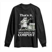 Frog Gardening Funny Long Sleeve Shirt Thats It Youre Going in The Compost Compost Sarcastic