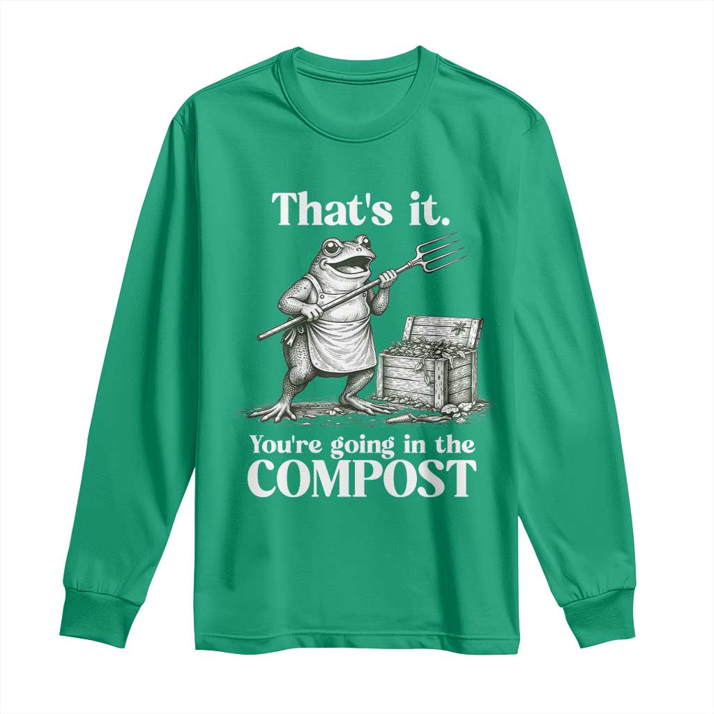 Frog Gardening Funny Long Sleeve Shirt Thats It Youre Going in The Compost Compost Sarcastic