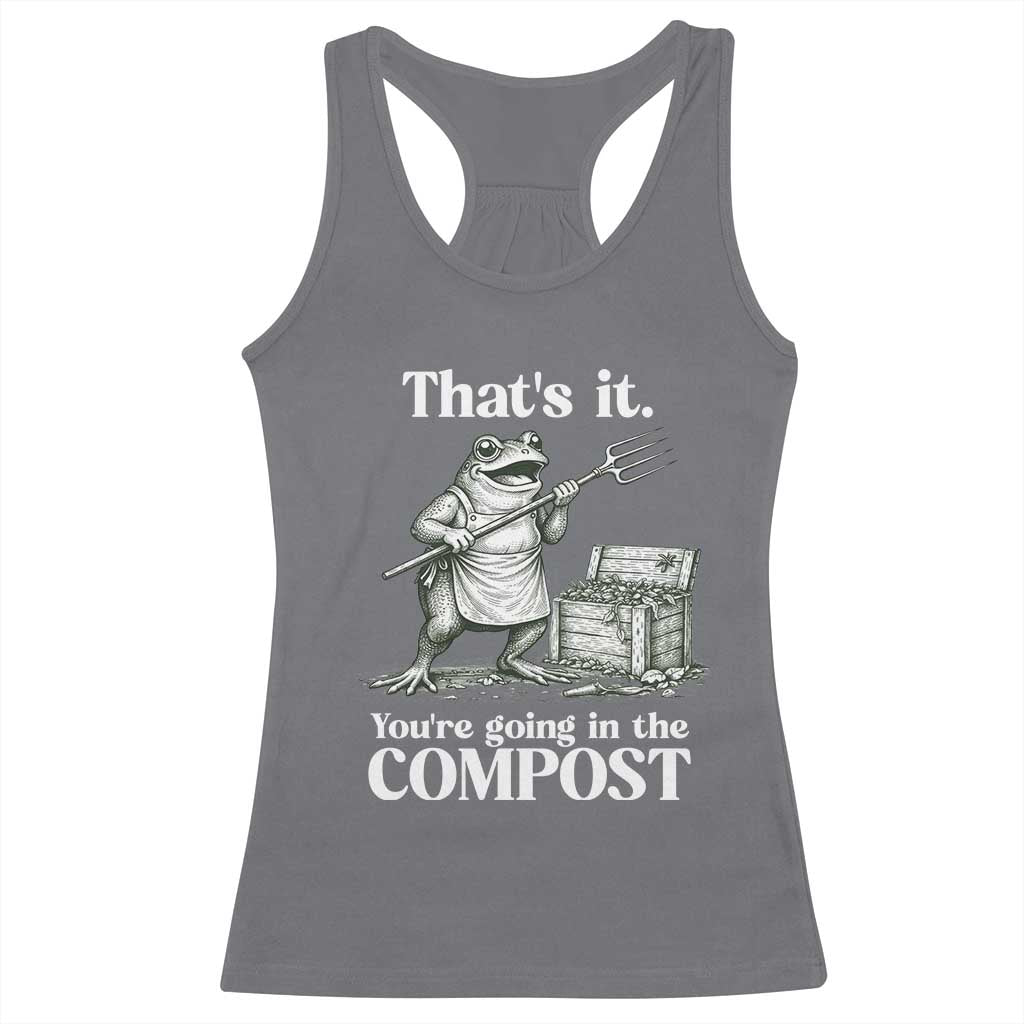 Frog Gardening Funny Racerback Tank Top Thats It Youre Going in The Compost Compost Sarcastic