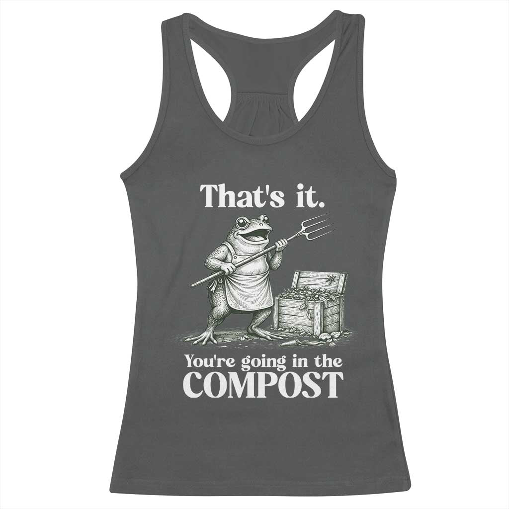 Frog Gardening Funny Racerback Tank Top Thats It Youre Going in The Compost Compost Sarcastic