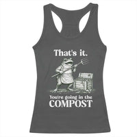 Frog Gardening Funny Racerback Tank Top Thats It Youre Going in The Compost Compost Sarcastic
