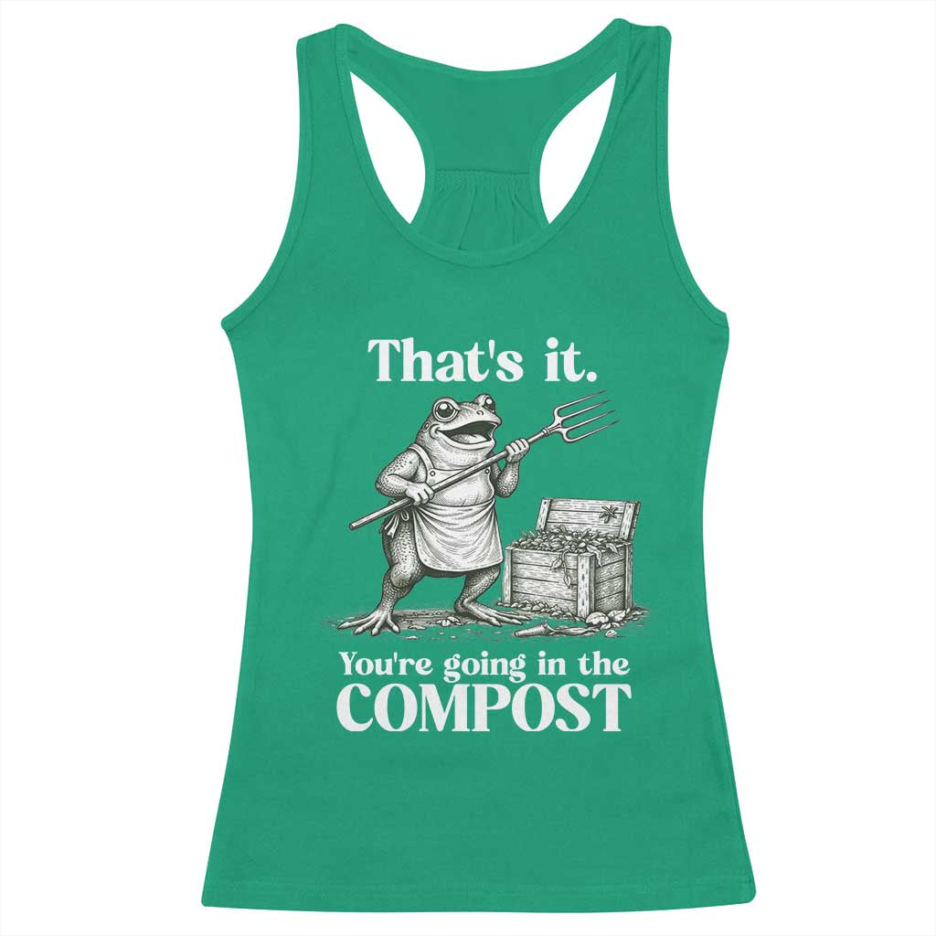 Frog Gardening Funny Racerback Tank Top Thats It Youre Going in The Compost Compost Sarcastic
