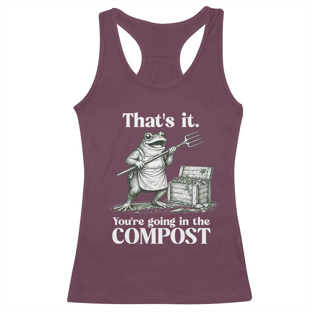 Frog Gardening Funny Racerback Tank Top Thats It Youre Going in The Compost Compost Sarcastic