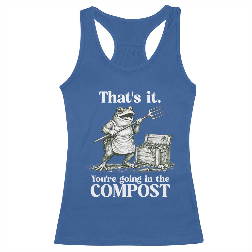 Frog Gardening Funny Racerback Tank Top Thats It Youre Going in The Compost Compost Sarcastic