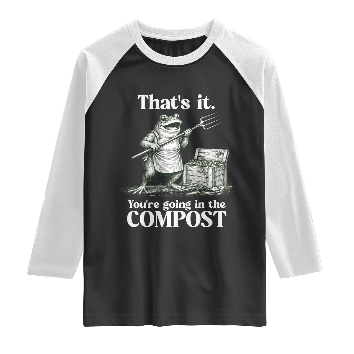 Frog Gardening Funny Raglan Shirt Thats It Youre Going in The Compost Compost Sarcastic