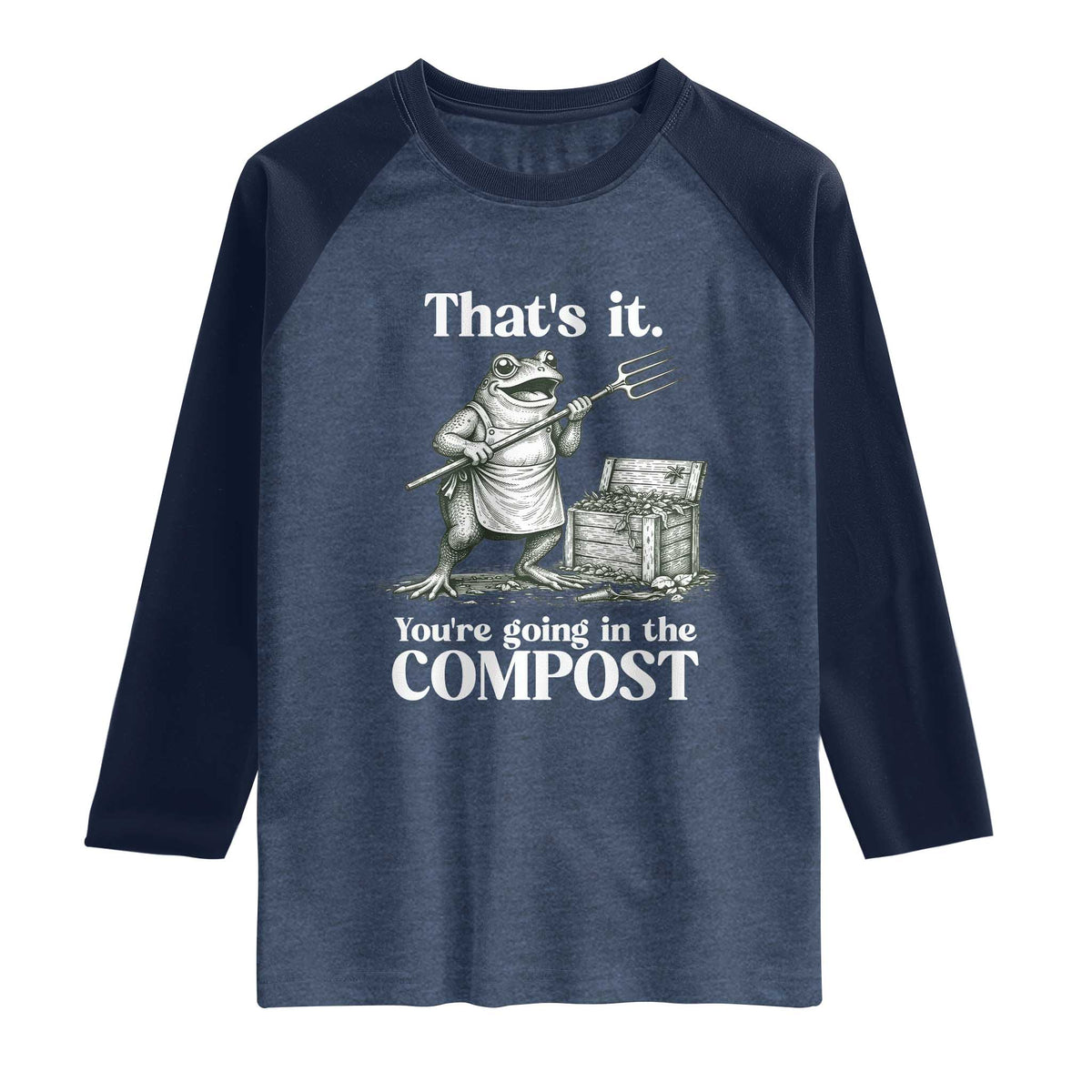 Frog Gardening Funny Raglan Shirt Thats It Youre Going in The Compost Compost Sarcastic