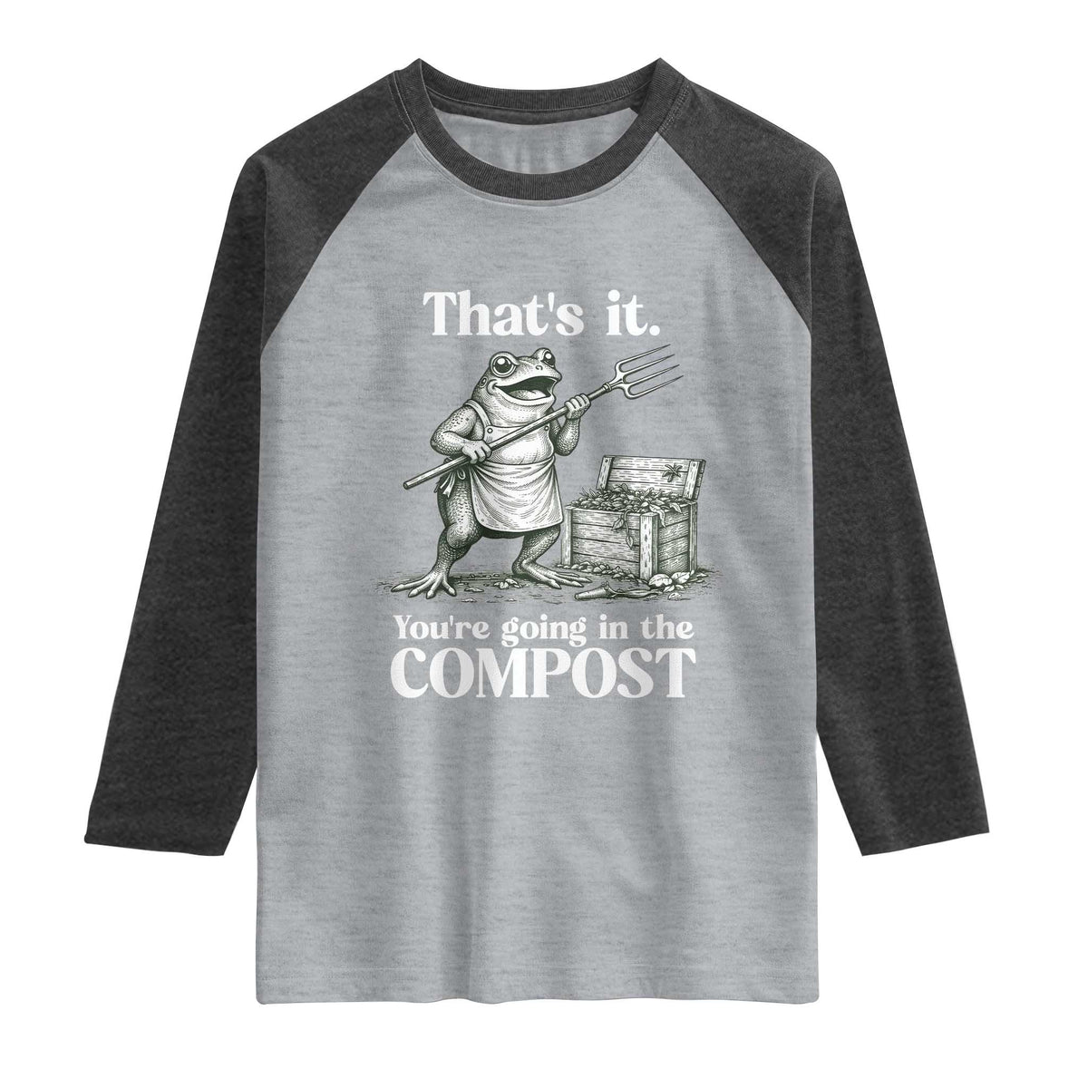 Frog Gardening Funny Raglan Shirt Thats It Youre Going in The Compost Compost Sarcastic