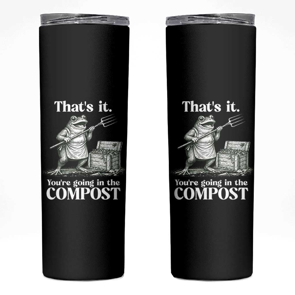 Frog Gardening Funny Skinny Tumbler Thats It Youre Going in The Compost Compost Sarcastic