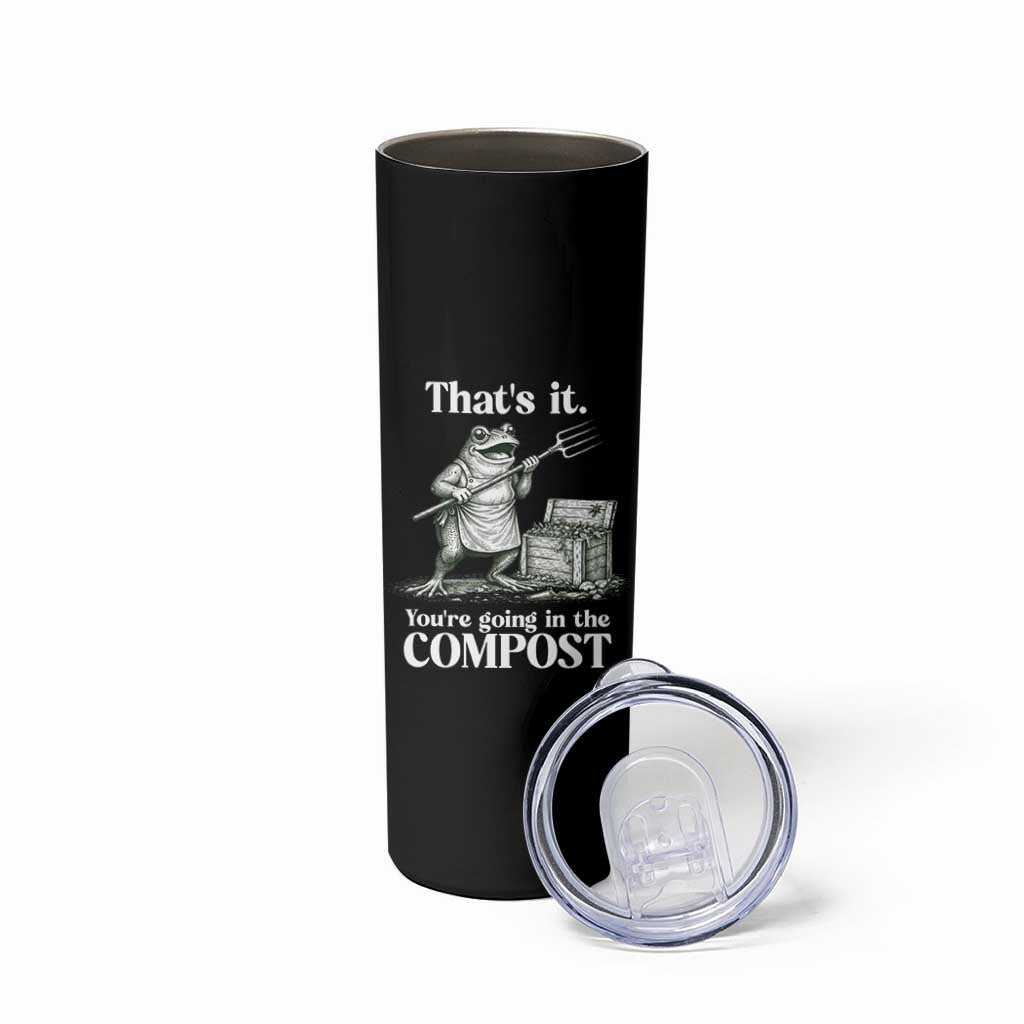 Frog Gardening Funny Skinny Tumbler Thats It Youre Going in The Compost Compost Sarcastic