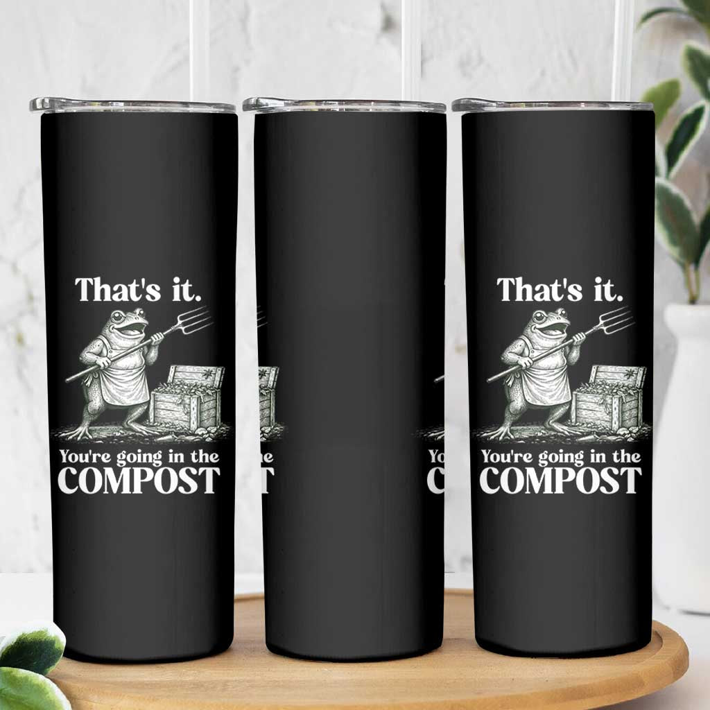 Frog Gardening Funny Skinny Tumbler Thats It Youre Going in The Compost Compost Sarcastic