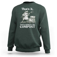 Frog Gardening Funny Sweatshirt Thats It Youre Going in The Compost Compost Sarcastic