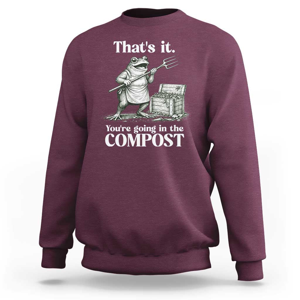 Frog Gardening Funny Sweatshirt Thats It Youre Going in The Compost Compost Sarcastic