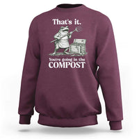 Frog Gardening Funny Sweatshirt Thats It Youre Going in The Compost Compost Sarcastic