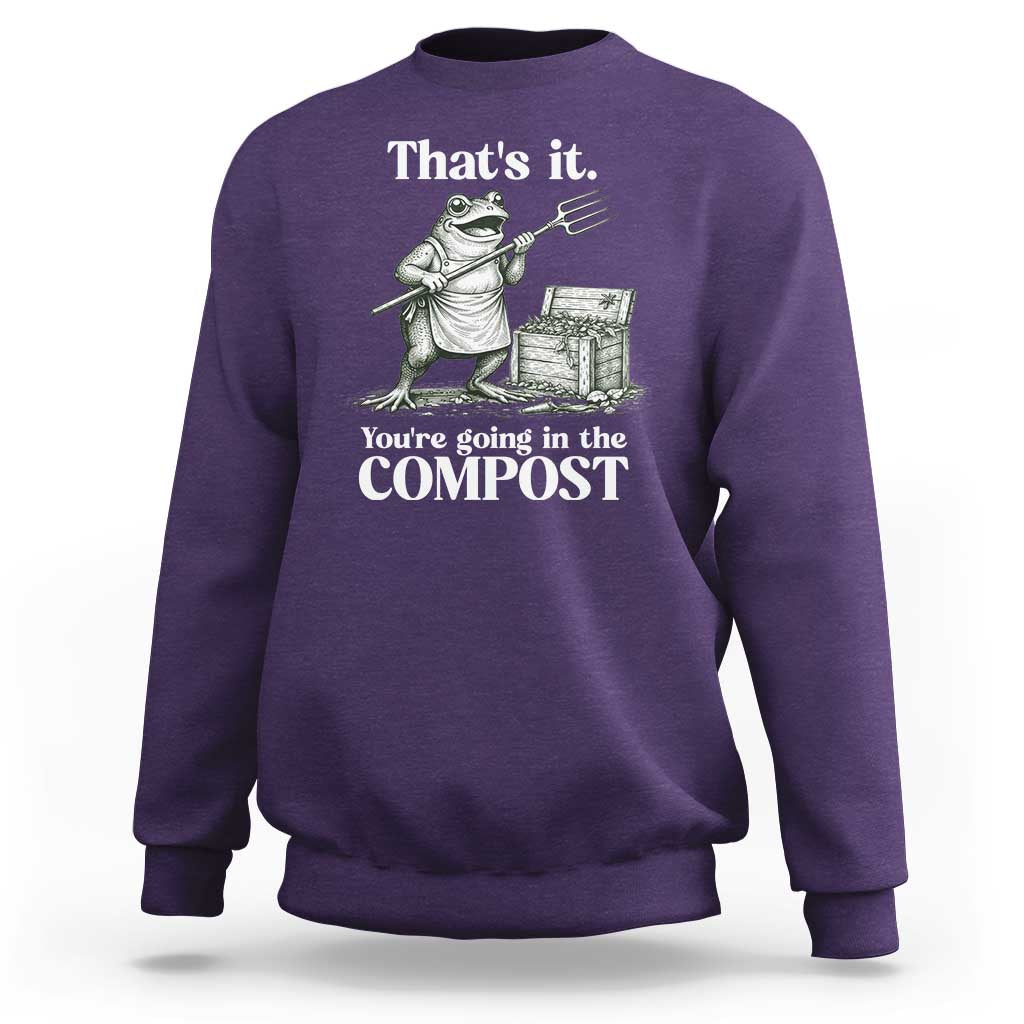 Frog Gardening Funny Sweatshirt Thats It Youre Going in The Compost Compost Sarcastic