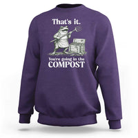 Frog Gardening Funny Sweatshirt Thats It Youre Going in The Compost Compost Sarcastic
