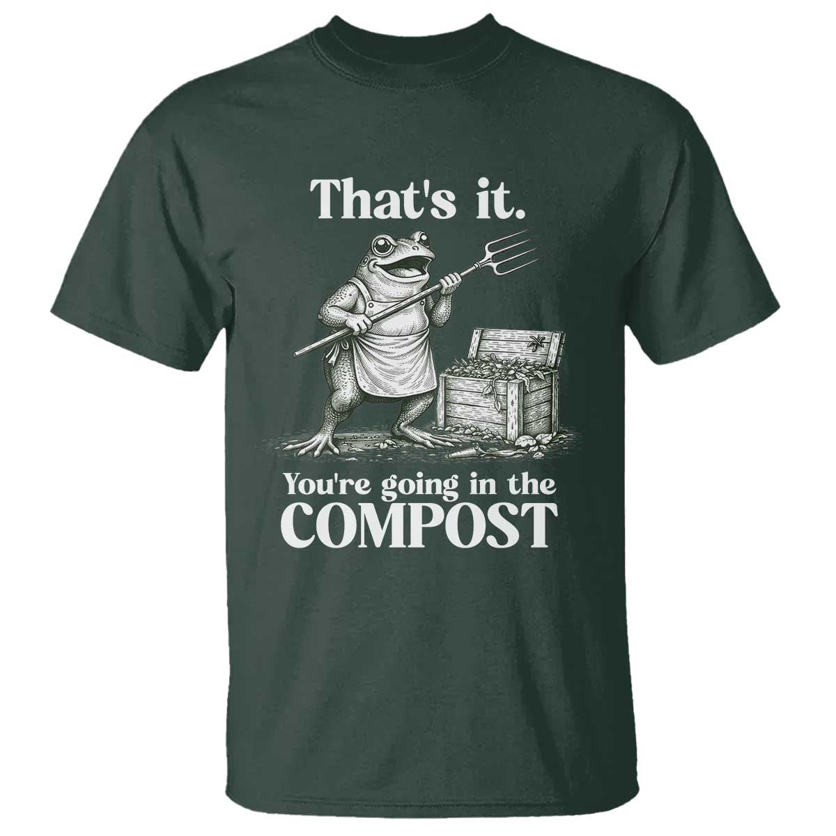 Frog Gardening Funny T Shirt Thats It Youre Going in The Compost Compost Sarcastic
