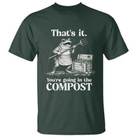 Frog Gardening Funny T Shirt Thats It Youre Going in The Compost Compost Sarcastic