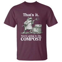 Frog Gardening Funny T Shirt Thats It Youre Going in The Compost Compost Sarcastic