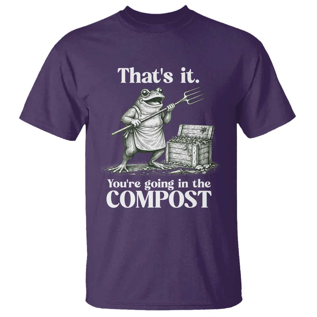 Frog Gardening Funny T Shirt Thats It Youre Going in The Compost Compost Sarcastic