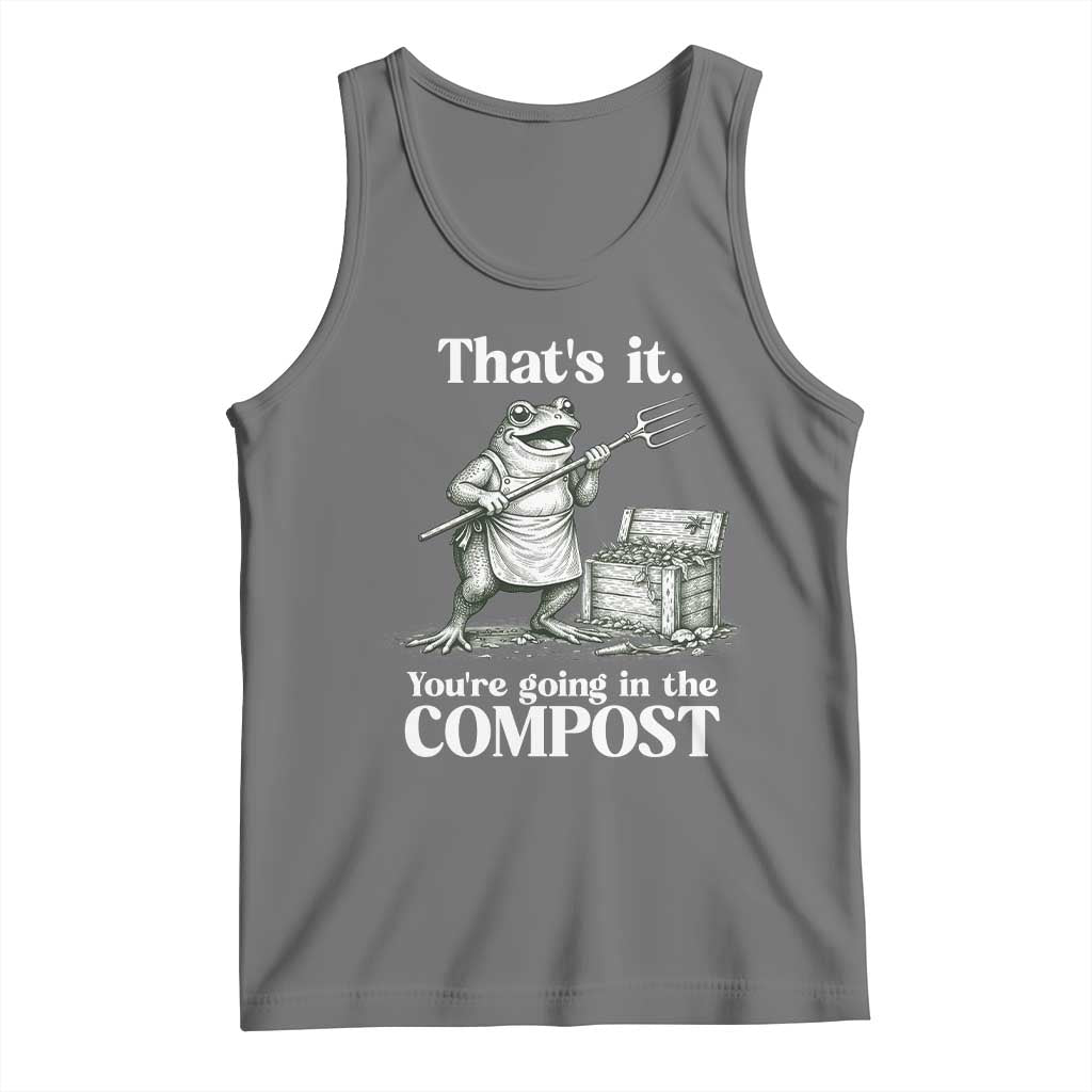 Frog Gardening Funny Tank Top Thats It Youre Going in The Compost Compost Sarcastic