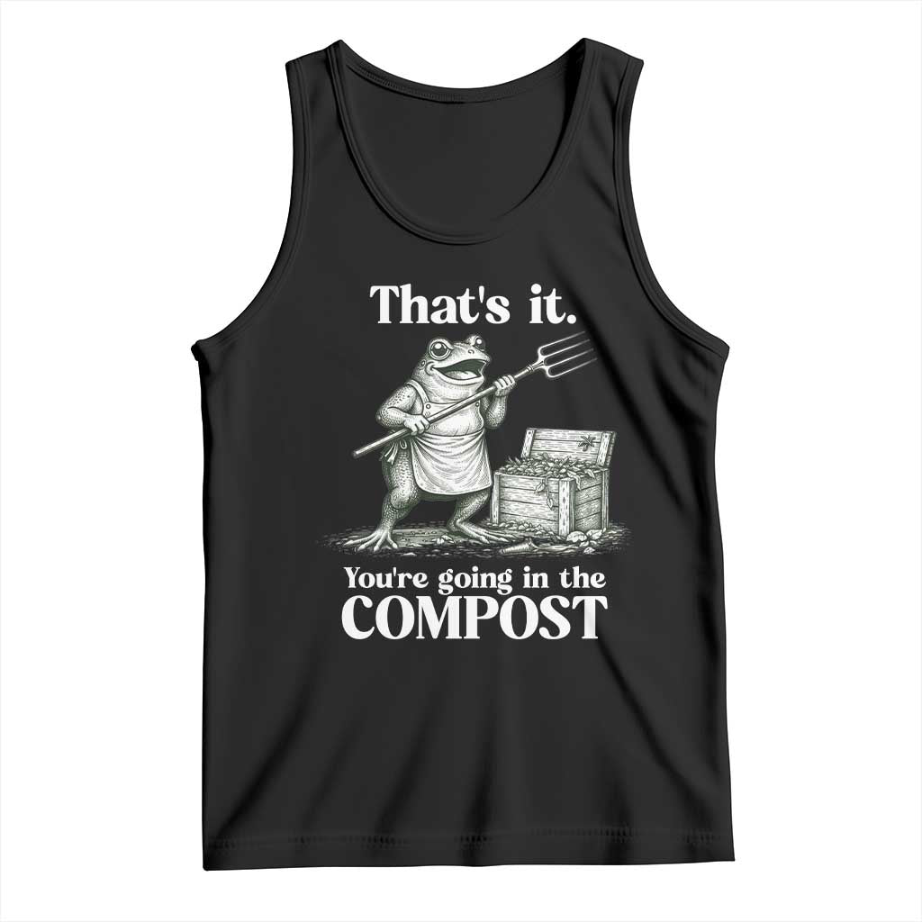 Frog Gardening Funny Tank Top Thats It Youre Going in The Compost Compost Sarcastic