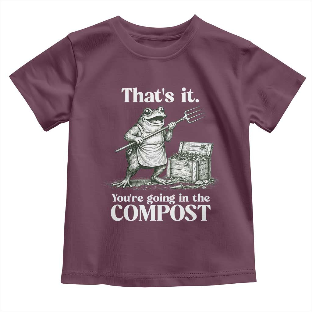 Frog Gardening Funny Toddler T Shirt Thats It Youre Going in The Compost Compost Sarcastic