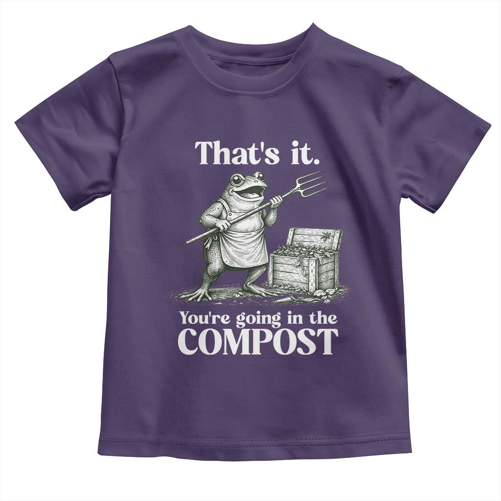 Frog Gardening Funny Toddler T Shirt Thats It Youre Going in The Compost Compost Sarcastic