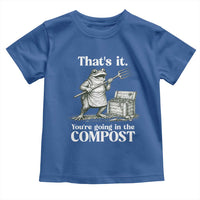 Frog Gardening Funny Toddler T Shirt Thats It Youre Going in The Compost Compost Sarcastic